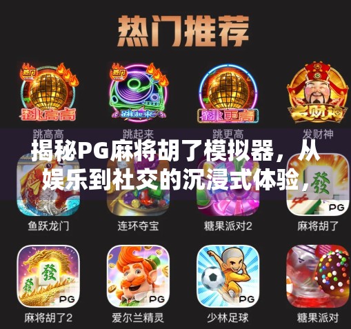 揭秘PG麻将胡了模拟器，从娱乐到社交的沉浸式体验，你真的懂它吗？