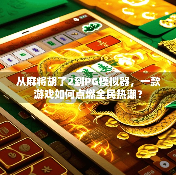 从麻将胡了2到PG模拟器，一款游戏如何点燃全民热潮？