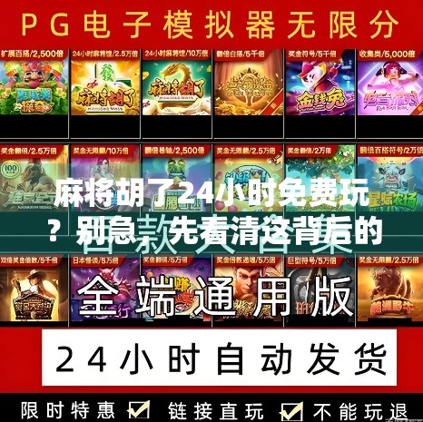 麻将胡了24小时免费玩？别急，先看清这背后的套路！