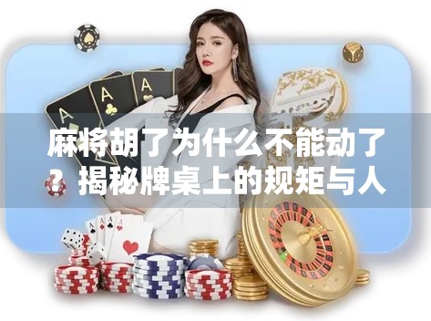 麻将胡了为什么不能动了?揭秘牌桌上的规矩与人性博弈!
