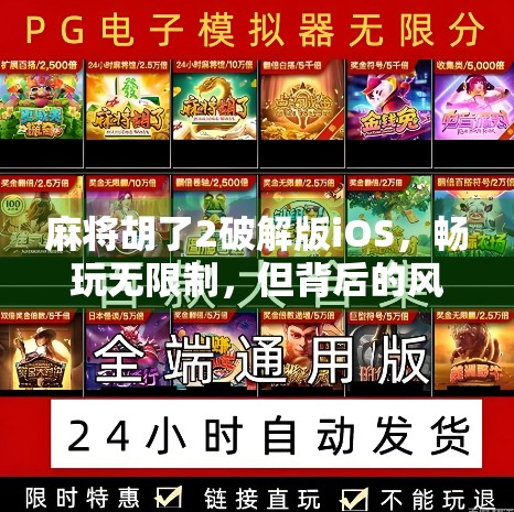 麻将胡了2破解版iOS，畅玩无限制，但背后的风险你真的了解吗？