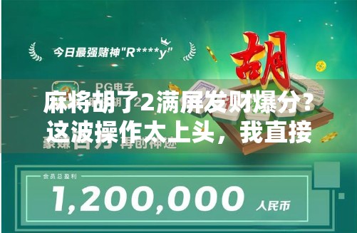 麻将胡了2满屏发财爆分？这波操作太上头，我直接原地封神！