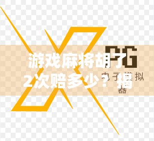 游戏麻将胡了2次赔多少？揭秘虚拟娱乐背后的输赢逻辑！