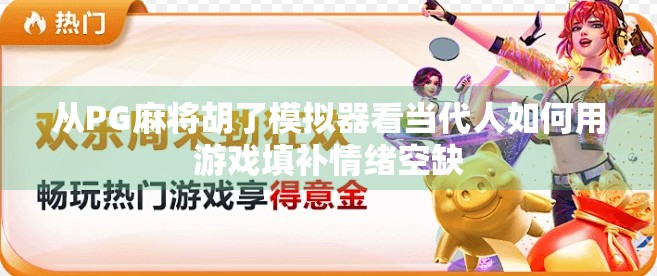 从PG麻将胡了模拟器看当代人如何用游戏填补情绪空缺