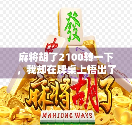 麻将胡了2100转一下，我却在牌桌上悟出了人生的翻盘密码
