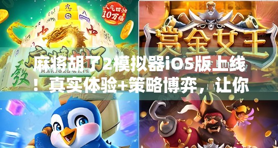 麻将胡了2模拟器iOS版上线！真实体验+策略博弈，让你在家也能打遍天下高手！