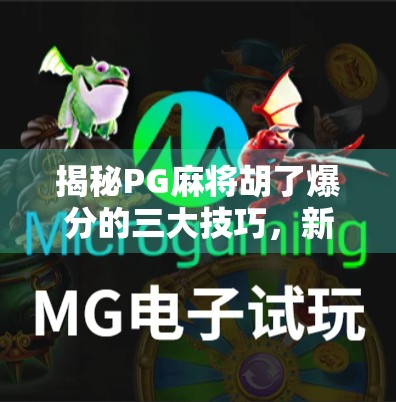 揭秘PG麻将胡了爆分的三大技巧,新手也能秒变老手!