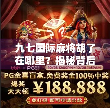 九七国际麻将胡了在哪里？揭秘背后的文化密码与玩家心路