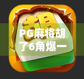 PG麻将胡了6角爆一万?揭秘背后的游戏逻辑与玩家心理陷阱!