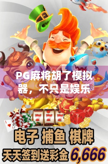 PG麻将胡了模拟器，不只是娱乐，更是中国传统文化的数字传承者