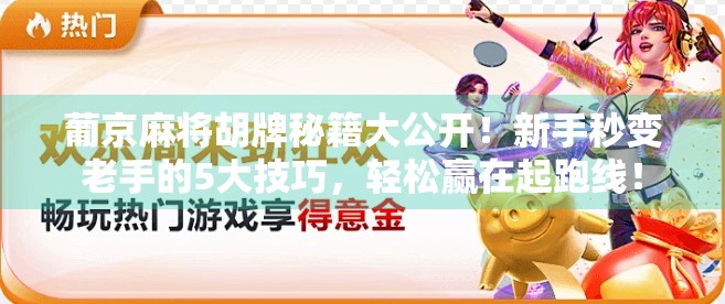 葡京麻将胡牌秘籍大公开！新手秒变老手的5大技巧，轻松赢在起跑线！