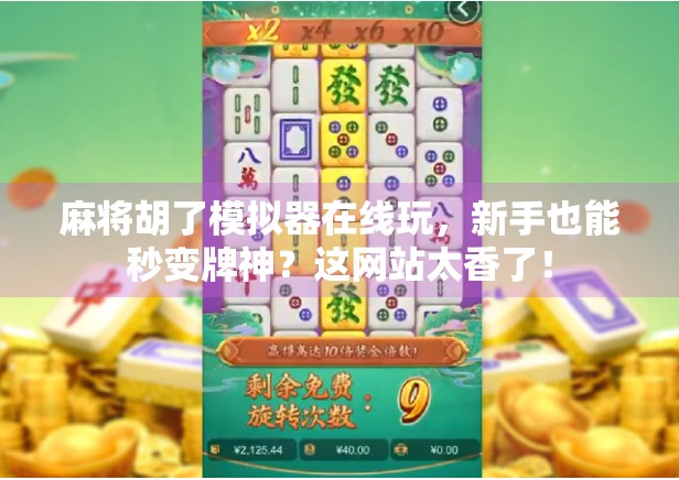 麻将胡了模拟器在线玩，新手也能秒变牌神？这网站太香了！
