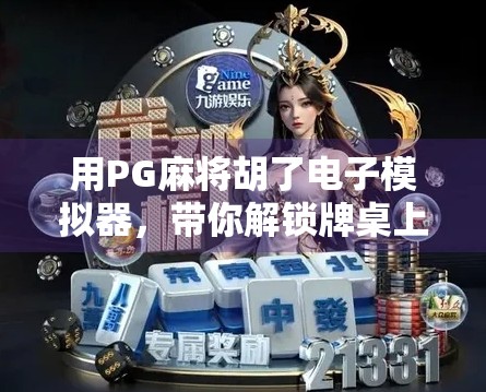 用PG麻将胡了电子模拟器,带你解锁牌桌上的新大陆!