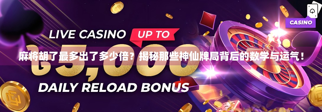 麻将胡了最多出了多少倍？揭秘那些神仙牌局背后的数学与运气！