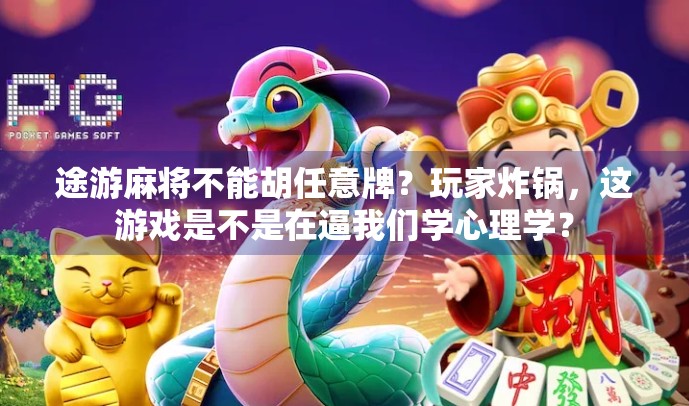途游麻将不能胡任意牌？玩家炸锅，这游戏是不是在逼我们学心理学？