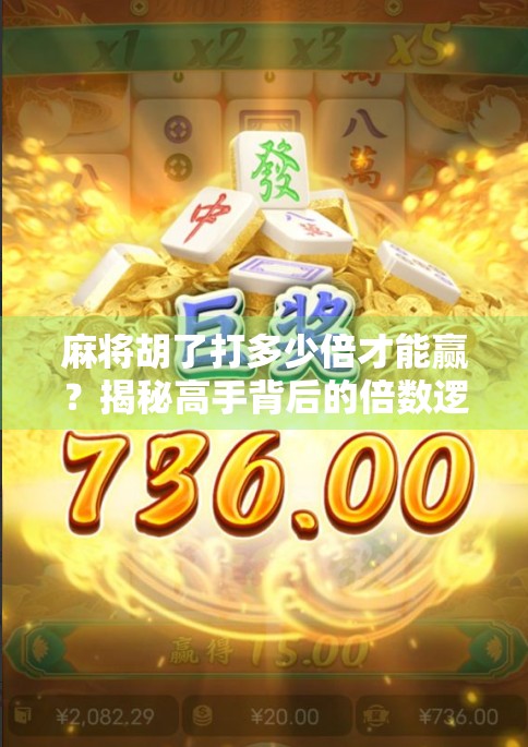 麻将胡了打多少倍才能赢?揭秘高手背后的倍数逻辑与实战策略!