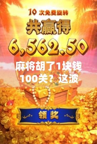 麻将胡了1块钱100关?这波操作,是真·割韭菜还是新玩法?