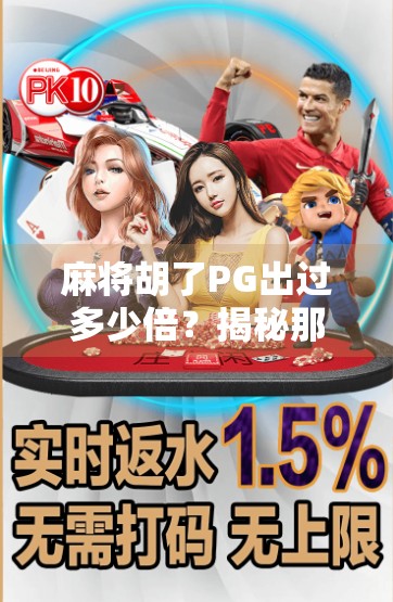 麻将胡了PG出过多少倍？揭秘那些让玩家心跳加速的天胡时刻！