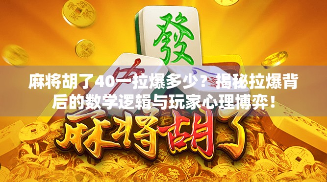 麻将胡了40一拉爆多少？揭秘拉爆背后的数学逻辑与玩家心理博弈！