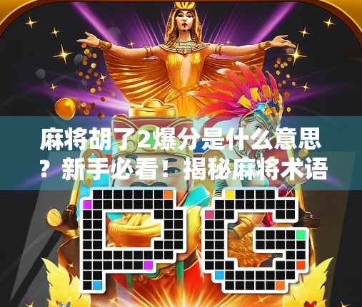 麻将胡了2爆分是什么意思？新手必看！揭秘麻将术语背后的隐藏规则！