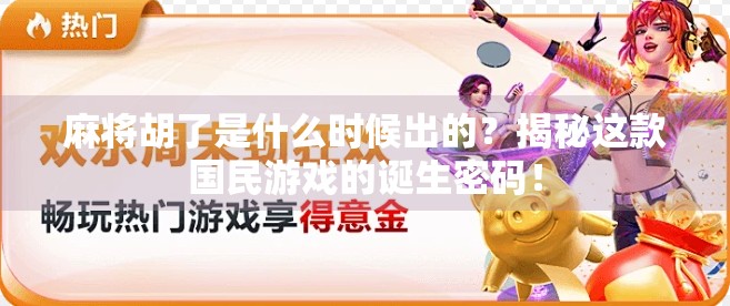 麻将胡了是什么时候出的？揭秘这款国民游戏的诞生密码！