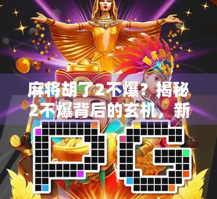 麻将胡了2不爆？揭秘2不爆背后的玄机，新手也能秒变高手！