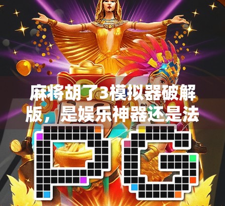 麻将胡了3模拟器破解版，是娱乐神器还是法律雷区？