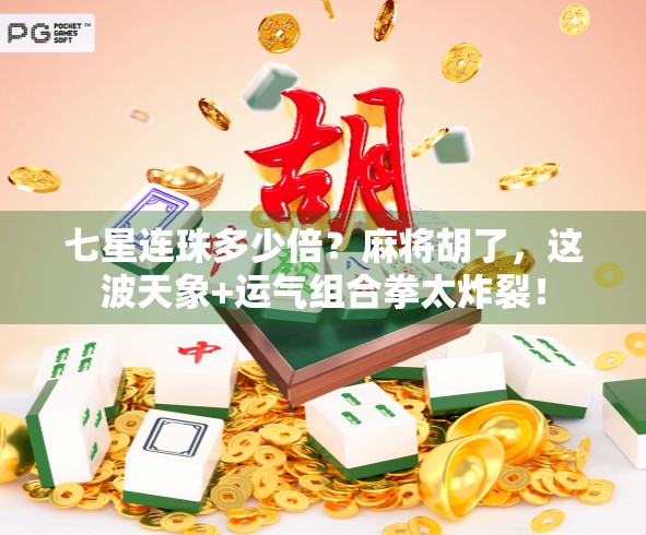 七星连珠多少倍？麻将胡了，这波天象+运气组合拳太炸裂！