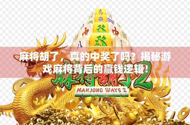 麻将胡了，真的中奖了吗？揭秘游戏麻将背后的赢钱逻辑！