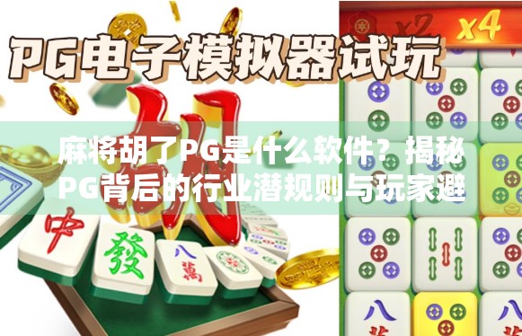 麻将胡了PG是什么软件？揭秘PG背后的行业潜规则与玩家避坑指南