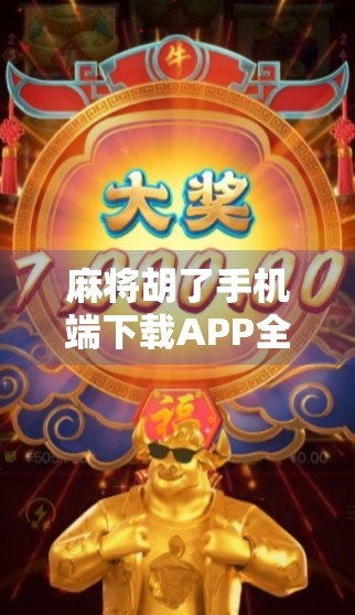 麻将胡了手机端下载APP全攻略，新手入门到高手进阶，一文搞定！
