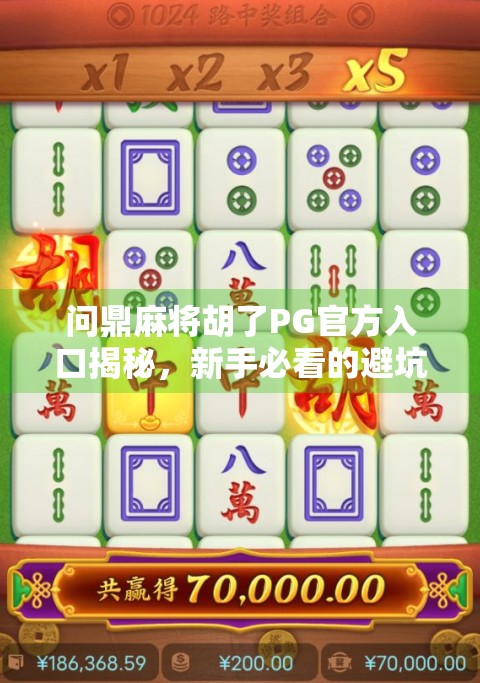问鼎麻将胡了PG官方入口揭秘，新手必看的避坑指南与玩法攻略！