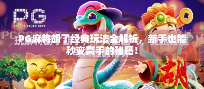 PG麻将胡了经典玩法全解析，新手也能秒变高手的秘籍！