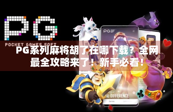PG系列麻将胡了在哪下载？全网最全攻略来了！新手必看！