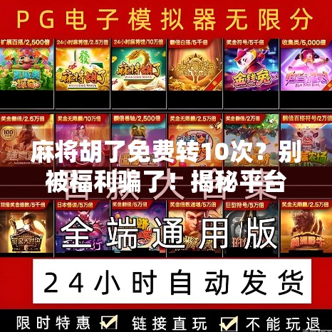 麻将胡了免费转10次？别被福利骗了！揭秘平台套路背后的真相