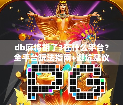 db麻将胡了3在什么平台？全平台玩法指南+避坑建议，新手必看！