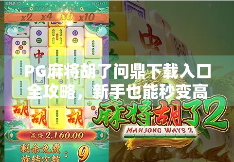 PG麻将胡了问鼎下载入口全攻略,新手也能秒变高手的秘诀! PG麻将胡了问鼎下载入口全攻略,新手也能秒变高手的秘诀!
