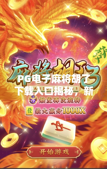PG电子麻将胡了下载入口揭秘,新手必看的避坑指南与平台选择技巧!