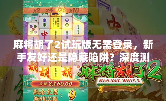 麻将胡了2试玩版无需登录,新手友好还是隐藏陷阱?深度测评来了!
