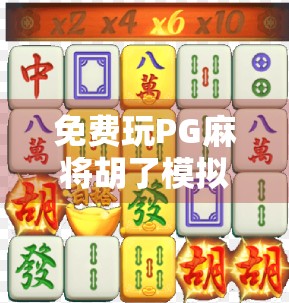 免费玩PG麻将胡了模拟器，这波牌技提升不花钱也能赢！