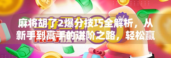 麻将胡了2爆分技巧全解析,从新手到高手的进阶之路,轻松赢在起跑线!