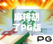 麻将胡了PG版,你真的懂这个神秘代码背后的玩法和套路吗?