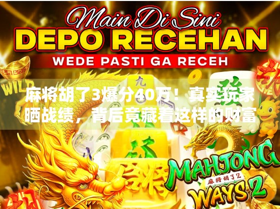 麻将胡了3爆分40万!真实玩家晒战绩,背后竟藏着这样的财富密码?
