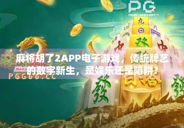 麻将胡了2APP电子游戏,传统牌艺的数字新生,是娱乐还是陷阱?