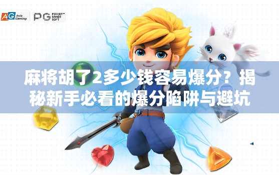 麻将胡了2多少钱容易爆分？揭秘新手必看的爆分陷阱与避坑指南！