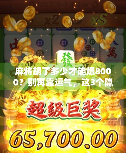 麻将胡了多少才能爆8000?别再靠运气,这3个隐形杠杆才是关键!