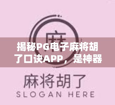 揭秘PG电子麻将胡了口诀APP,是神器还是陷阱?自媒体深度拆解背后真相!