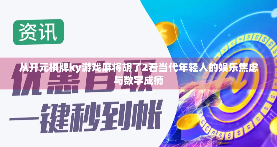 从开元棋牌ky游戏麻将胡了2看当代年轻人的娱乐焦虑与数字成瘾