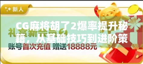CG麻将胡了2爆率提升秘籍，从基础技巧到进阶策略，让你每局都胡得爽！