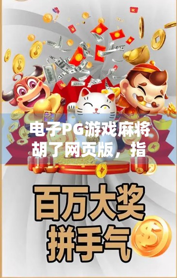 电子PG游戏麻将胡了网页版,指尖上的国粹狂欢,为何越来越多人爱上了在线打麻将? 电子PG游戏麻将胡了网页版,指尖上的国粹狂欢,为何越来越多人爱上了在线打麻将?